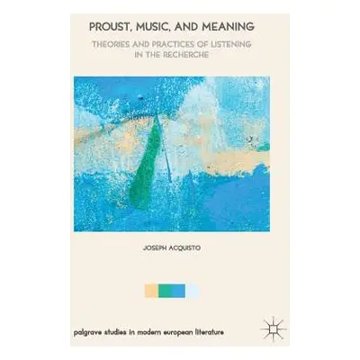 "Proust, Music, and Meaning: Theories and Practices of Listening in the Recherche" - "" ("Acquis