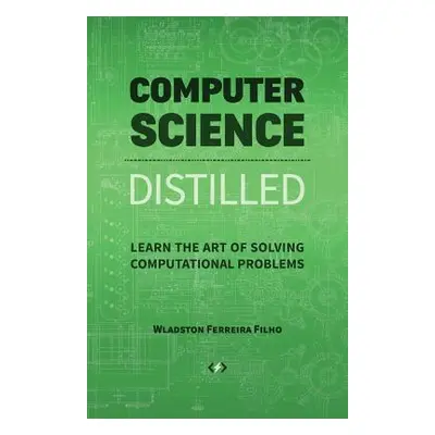 "Computer Science Distilled: Learn the Art of Solving Computational Problems" - "" ("Ferreira Fi