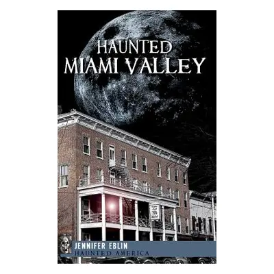 "Haunted Miami Valley" - "" ("Eblin Jennifer")