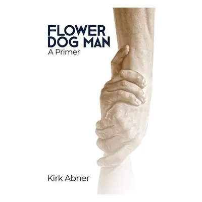 "Flower Dog Man: A Primer" - "" ("Abner Kirk")