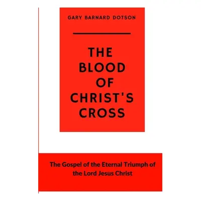 "The Blood of Christ's Cross" - "" ("Dotson Gary Barnard")