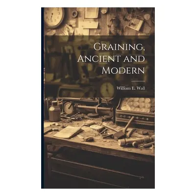 "Graining, Ancient and Modern" - "" ("Wall William E. 1858-1934")