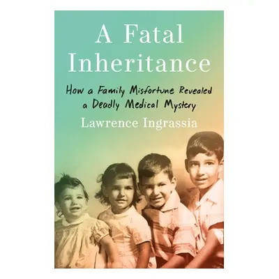 "A Fatal Inheritance: How a Family Misfortune Revealed a Deadly Medical Mystery" - "" ("Ingrassi