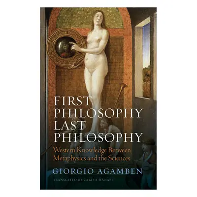 "First Philosophy Last Philosophy: Western Knowledge Between Metaphysics and the Sciences" - "" 