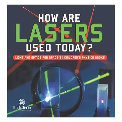 "How Are Lasers Used Today? Light and Optics for Grade 5 Children's Physics Books" - "" ("Tech T