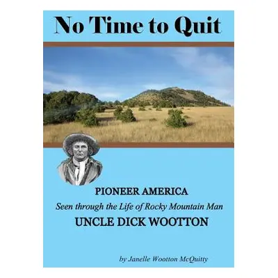 "No Time to Quit: Pioneer America Seen through the Life of Rocky Mountain Man Uncle Dick Wootton