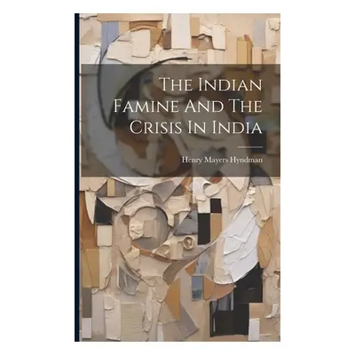 "The Indian Famine And The Crisis In India" - "" ("Hyndman Henry Mayers")