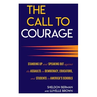 "The Call to Courage: Standing Up and Speaking Out Against the Assaults on Democracy, Educators,