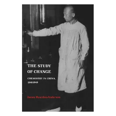 "The Study of Change: Chemistry in China, 1840-1949" - "" ("Reardon-Anderson James")