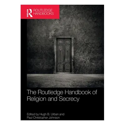 "The Routledge Handbook of Religion and Secrecy" - "" ("Urban Hugh B.")