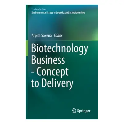 "Biotechnology Business - Concept to Delivery" - "" ("Saxena Arpita")