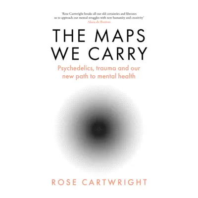 Maps We Carry - Psychedelics, Trauma and Our New Path to Mental Health (Cartwright Rose)