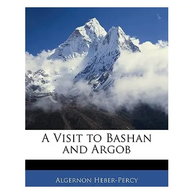 "A Visit to Bashan and Argob" - "" ("Heber-Percy Algernon")