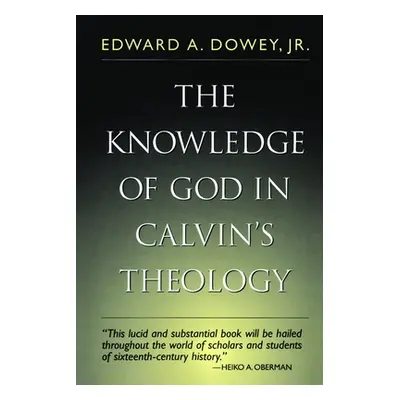 "Knowledge of God in Calvin's Theology, 3rd Edition" - "" ("Sowey Edward A.")