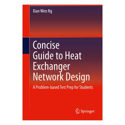 "Concise Guide to Heat Exchanger Network Design: A Problem-Based Test Prep for Students" - "" ("