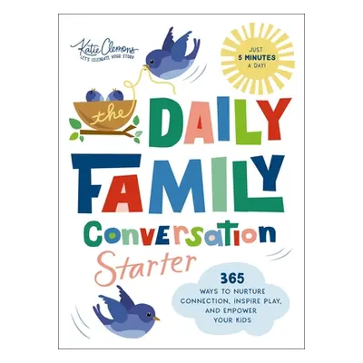 "The Daily Family Conversation Starter: 365 Ways to Nurture Connection, Inspire Play, and Empowe