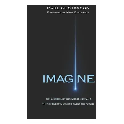 "Imagine: The Surprising Truth about Hope and The 12 Powerful Ways to Invent the Future" - "" ("