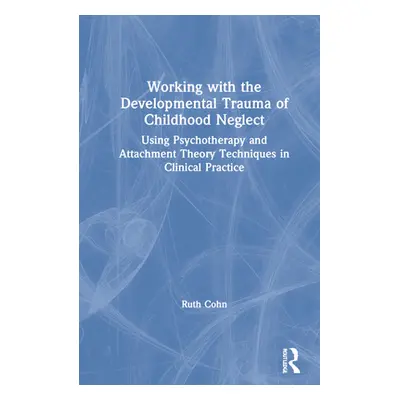 "Working with the Developmental Trauma of Childhood Neglect: Using Psychotherapy and Attachment 