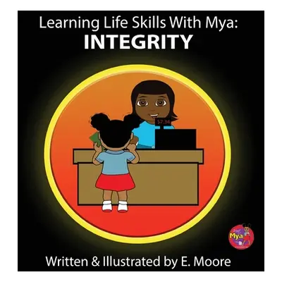 "Learning Life Skills with Mya: Integrity" - "" ("Moore E.")