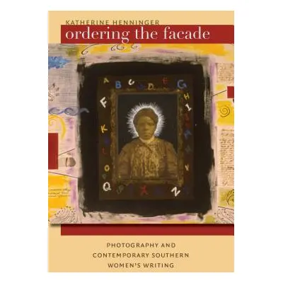 "Ordering the Facade: Photography and Contemporary Southern Women's Writing" - "" ("Henninger Ka