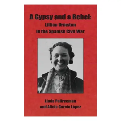 "A Gypsy and a Rebel: Lillian Urmston in the Spanish Civil War" - "" ("Palfreeman Linda")