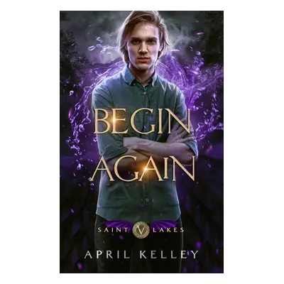 "Begin Again (Saint Lakes #5)" - "" ("Kelley April")