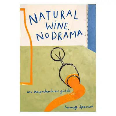 "Natural Wine, No Drama: An Unpretentious Guide" - "" ("Spencer Honey")