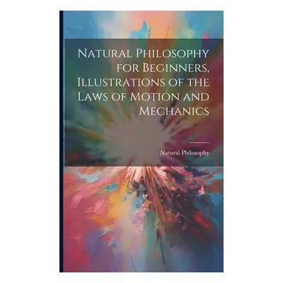 "Natural Philosophy for Beginners, Illustrations of the Laws of Motion and Mechanics" - "" ("Phi