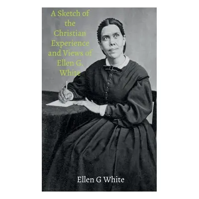 "A Sketch of the Christian Experience and Views of Ellen G. White" - "" ("G Ellen")