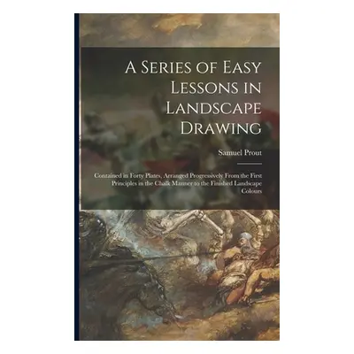 "A Series of Easy Lessons in Landscape Drawing: Contained in Forty Plates, Arranged Progressivel