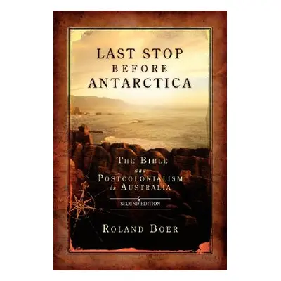 "Last Stop Before Antarctica: The Bible and Postcolonialism in Australia, Second Edition" - "" (