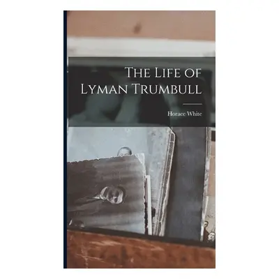 "The Life of Lyman Trumbull" - "" ("White Horace")