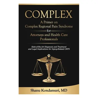 "COMPLEX - A Primer on Complex Regional Pain Syndrome for Attorneys and Health Care Professional