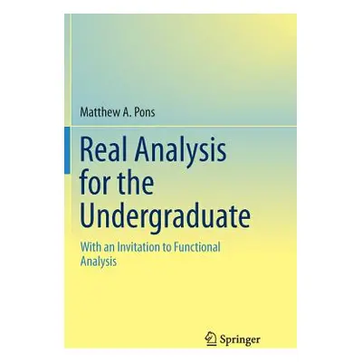 "Real Analysis for the Undergraduate: With an Invitation to Functional Analysis" - "" ("Pons Mat