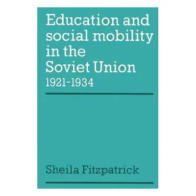 "Education and Social Mobility in the Soviet Union 1921-1934" - "" ("Fitzpatrick Sheila")