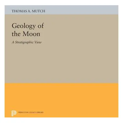 "Geology of the Moon: A Stratigraphic View" - "" ("Mutch Thomas A.")