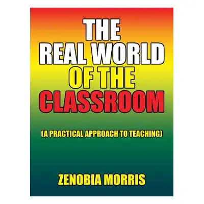 "The Real World of the Classroom: (A Practical Approach to Teaching)" - "" ("Morris Zenobia")