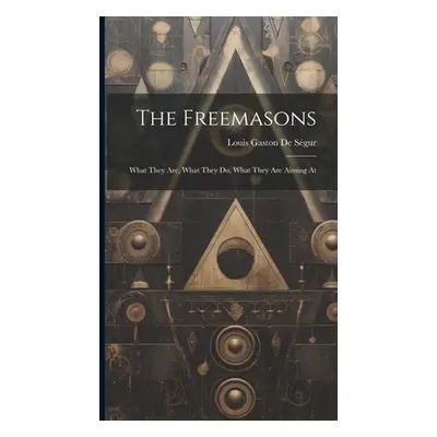 "The Freemasons: What They Are, What They Do, What They Are Aiming At" - "" ("de Sgur Louis Gast