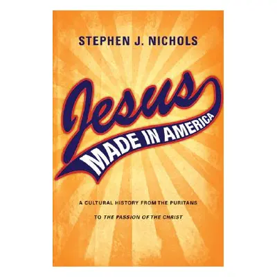 "Jesus Made in America: A Cultural History from the Puritans to The Passion of the Christ" - "" 