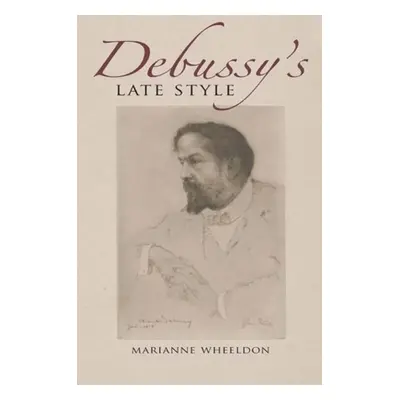 "Debussy's Late Style" - "" ("Wheeldon Marianne")