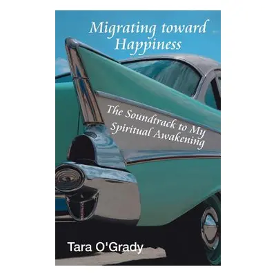 "Migrating Toward Happiness: The Soundtrack to My Spiritual Awakening" - "" ("O'Grady Tara")