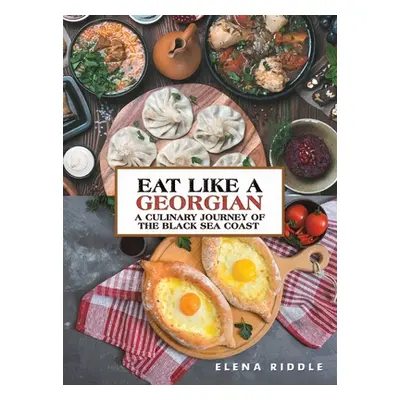 "Eat Like a Georgian - a Culinary Journey of the Black Sea Coast" - "" ("Riddle Elena")