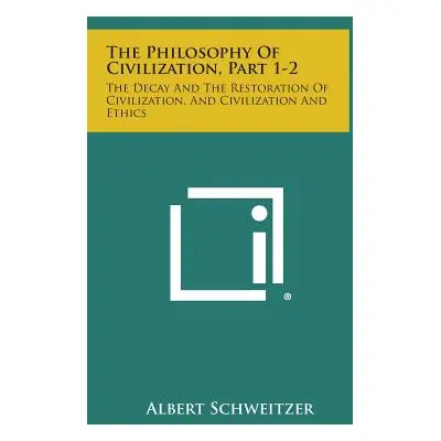 "The Philosophy of Civilization, Part 1-2: The Decay and the Restoration of Civilization, and Ci