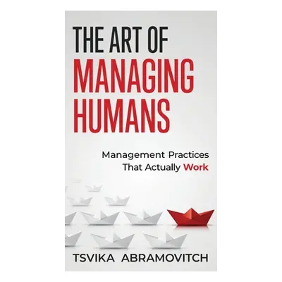 "The Art of Managing Humans: Management Practices that Actually Work" - "" ("Abramovitch Tsvika"