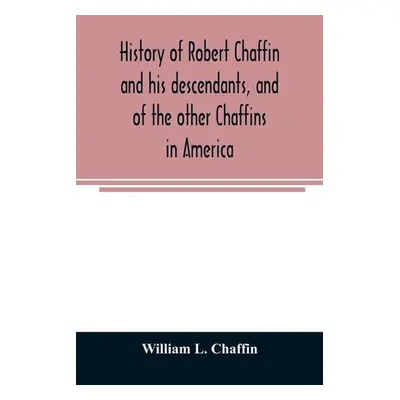 "History of Robert Chaffin and his descendants, and of the other Chaffins in America" - "" ("L. 