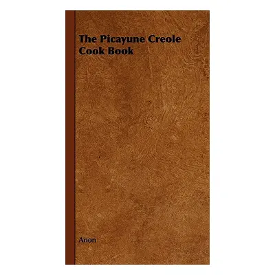 "The Picayune Creole Cook Book" - "" ("Anon")