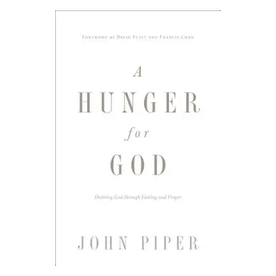 "A Hunger for God (Redesign): Desiring God Through Fasting and Prayer" - "" ("Piper John")