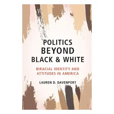 "Politics Beyond Black and White: Biracial Identity and Attitudes in America" - "" ("Davenport L