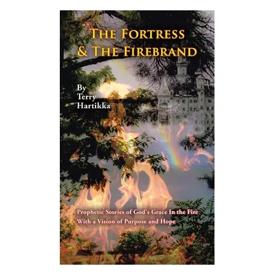 "The Fortress & the Firebrand: Prophetic Stories of God's Grace in the Fire with a Vision of Pur