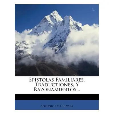 "Epistolas Familiares, Traductiones, Y Razonamientos..." - "" ("Guevara Antonio De")